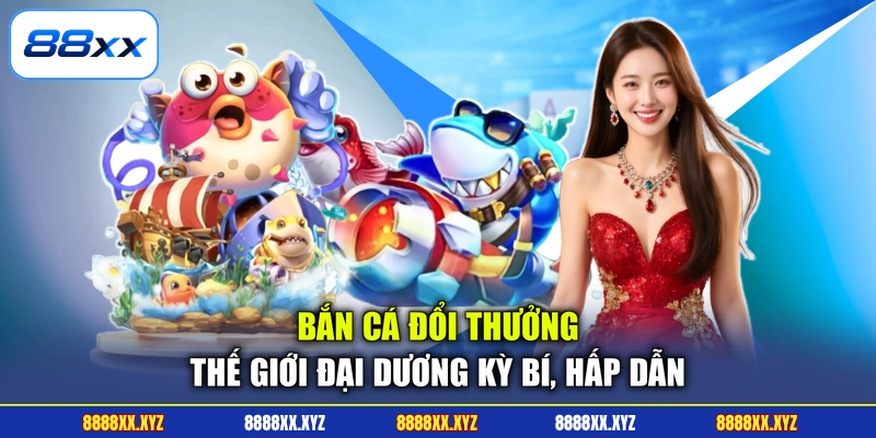 Bắn Cá Đổi Thưởng - Thế Giới Đại Dương Kỳ Bí, Hấp Dẫn 1 Bắn Cá Đổi Thưởng - Thế Giới Đại Dương Kỳ Bí, Hấp Dẫn