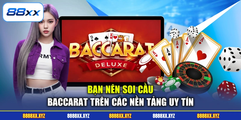 Soi Cầu Baccarat - Đọc Cầu Nhanh 3s, Vào Kèo Chuẩn 4 Bạn nên soi cầu baccarat trên các nền tảng uy tín