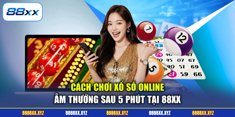 Cách Chơi Xổ Số Online - Ẵm Thưởng Sau 5 Phút Tại 88XX 1 Cách Chơi Xổ Số Online - Ẵm Thưởng Sau 5 Phút Tại 88XX