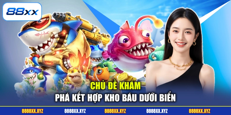 Bắn Cá 88XX 2 Chủ đề khám phá kết hợp kho báu dưới biển
