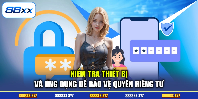 Quyền Riêng Tư 3 Kiểm tra thiết bị và ứng dụng để bảo vệ quyền riêng tư