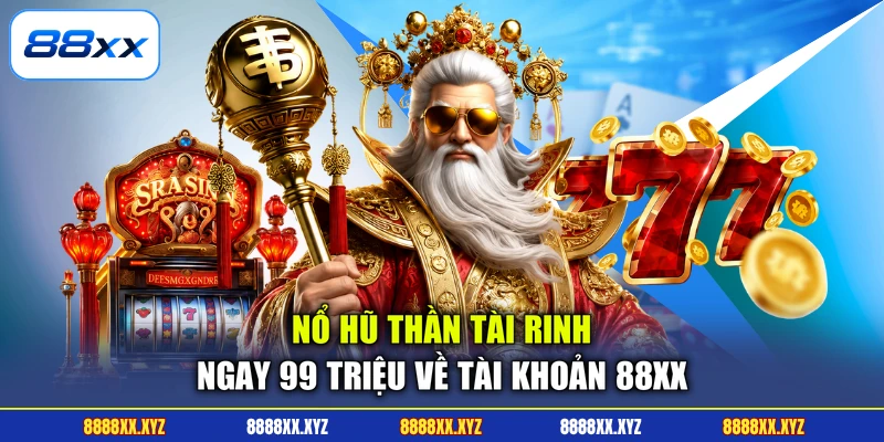 Nổ Hũ Thần Tài Rinh Ngay 99 Triệu Về Tài Khoản 88XX 1 Nổ Hũ Thần Tài Rinh Ngay 99 Triệu Về Tài Khoản 88XX