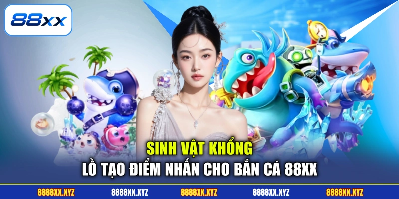 Bắn Cá 88XX 1 Sinh vật khổng lồ tạo điểm nhấn cho bắn cá 88XX