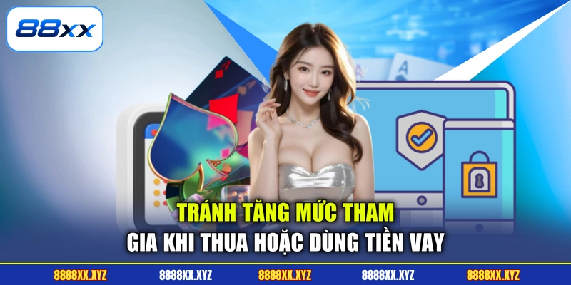 Chơi Có Trách Nhiệm 2 Tránh tăng mức tham gia khi thua hoặc dùng tiền vay