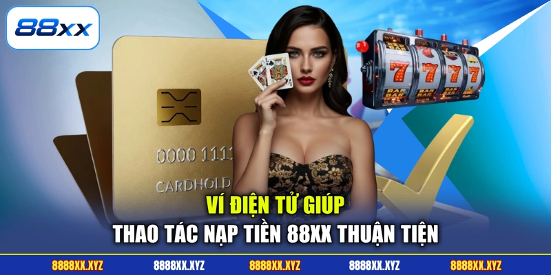 Nạp Tiền 88XX 1 Ví điện tử giúp thao tác nạp tiền 88XX thuận tiện